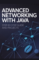 Advanced Networking with Java: Step-by-Step Guide and Projects (Next-Level Coding & Systems Mastery Series) B0GQXNN5RZ Book Cover