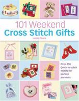 101 Weekend Cross Stitch Gifts: Over 350 quick-to-stitch motifs for perfect presents 0715319450 Book Cover