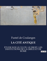 La Cité Antique: Étude Sur Le Culte, Le Droit, Les Institutions de la Grèce Et de Rome B0CH4FVW43 Book Cover