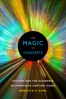The Magic of Concepts: History and the Economic in Twentieth-Century China 0822363216 Book Cover