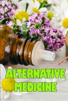 Alternative Medicine: Guide to Alternative Medicine's Various Components Details of Alternative Medicine 3986087257 Book Cover