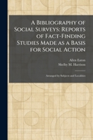 A Bibliography of Social Surveys: Reports of Fact-Finding Studies Made as a Basis for Social Action: Arranged by Subjects and Localities 1025306074 Book Cover
