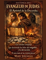 HISTORIA DEL EVANGELIO DE JUDAS:: El Apóstol de la Discordia. Un retrato complejo que desenreda los hilos del engaño y la devoción. El otro lado de las treinta piezas. (Spanish Edition) B0GHWSDSDL Book Cover