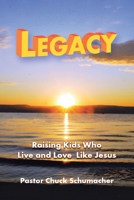 Legacy: Raising Kids Who Live and Love Like Jesus 1973692473 Book Cover