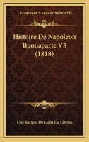 Histoire De Napoleon Buonaparte V3 (1818) 1160115516 Book Cover