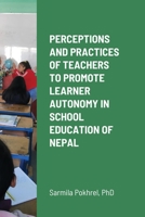 Perceptions and Practices of Teachers to Promote Learner Autonomy in School Education of Nepal 1716314526 Book Cover