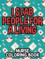 I Stab People For A Living Nurse Coloring Book: Humorous Coloring Sheets For Relaxation, Funny Nurse-Themed Quotes And Designs To Color B08XLLBZ3G Book Cover
