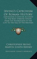 Irving's Catechism Of Roman History: Containing A Concise Account Of The Most Striking Events From The Foundation Of The City To The Fall Of The Western Empire 1104240815 Book Cover