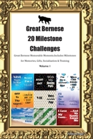 Great Bernese 20 Milestone Challenges Great Bernese Memorable Moments. Includes Milestones for Memories, Gifts, Socialization & Training Volume 1 1395864780 Book Cover