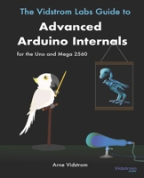 The Vidstrom Labs Guide to Advanced Arduino Internals for the Uno and Mega 2560 9198566113 Book Cover