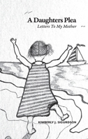 A Daughter's Plea: Letters To My Mother 1038304318 Book Cover