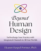 Beyond Human Design: Turbocharge Your Practice with Integrated Channels in All Four Worlds 1931053162 Book Cover