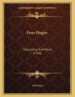 Four Elegies, Descriptive and Moral 1346828431 Book Cover