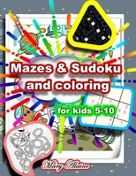 Mazes & Sudoku and coloring: for kids 5-10 B0863T17M5 Book Cover