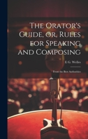 The Orator's Guide, or, Rules for Speaking and Composing: From the Best Authorities 1020768401 Book Cover