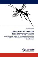 Dynamics of Disease Transmitting vectors: A Mathematical Model for the Population Dynamics of Disease Transmitting vectors with Spatial Consideration 3846510572 Book Cover