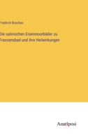 Die salinischen Eisenmoorbäder zu Franzensbad und ihre Heilwirkungen 3382401509 Book Cover