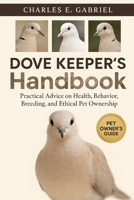 DOVE KEEPER’S HANDBOOK: Practical Advice on Health, Behavior, Breeding, and Ethical Pet Ownership B0FRZTQK3Q Book Cover
