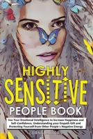 Highly Sensitive People Book: Use Your Emotional Intelligence to Increase Happiness and Self-Confidence, Understanding your Empath Gift and Protecting ... Energy 1801187207 Book Cover