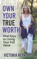 Own Your True Worth: Vital Keys to Living Your Full Value 1954250037 Book Cover