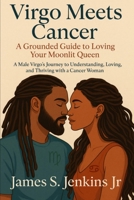 Virgo Meets Cancer A Grounded Guide To Loving Your Moonlit Queen: A Male Virgo's Journey To Understanding, Loving, And Thriving With A Cancer Woman B0F7HYJV2Q Book Cover