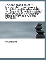 The One Pound Note: Its History, Place, and Power in Scotland, and Its Adaptability for England: B 0530290855 Book Cover