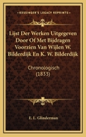 Lijst Der Werken Uitgegeven Door Of Met Bijdragen Voorzien Van Wijlen W. Bilderdijk En K. W. Bilderdijk: Chronologisch (1833) 1166733599 Book Cover
