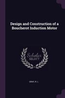 Design and Construction of a Boucherot Induction Motor: A Thesis 1378938844 Book Cover