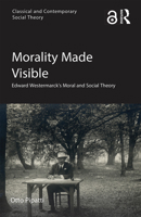 Morality Made Visible: Edward Westermarck's Moral and Social Theory 036766044X Book Cover