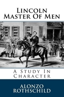 Lincoln, Master of Men: A Study in Character 1516946731 Book Cover
