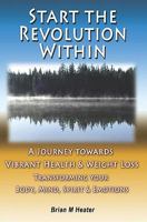 Start The Revolution Within: A Journey Towards Vibrant Health & Weight Loss 1438237715 Book Cover