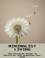 Minimalist Living: The Ultimate Guide To Declutter And Organize Your Home B0FNLMB2SJ Book Cover