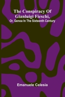 The Conspiracy of Gianluigi Fieschi, Or, Genoa in the sixteenth century 9369056467 Book Cover