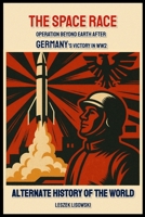 Alternate History of the World: The Space Race: Operation Beyond Earth After Germany’s Victory in WW2 B0F3XGBRFZ Book Cover