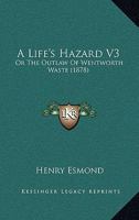 A Life's Hazard V3: Or The Outlaw Of Wentworth Waste 0548864551 Book Cover