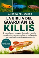LA BIBLIA DEL GUARDIÁN DE KILLIS: El manual paso a paso para aficionados a los killis: reproducción, incubación de huevos, configuración del acuario, alimentación y guía de especies (Spanish Edition) B0FPQ7JRTD Book Cover