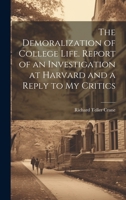 The Demoralization of College Life. Report of an Investigation at Harvard and a Reply to my Critics 1022753185 Book Cover