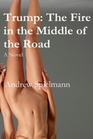 Trump: The Fire in the Middle of the Road: A Novel 1540323374 Book Cover