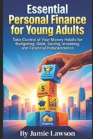 Essential Personal Finance for Young Adults: Take Control of Your Money Habits for Budgeting, Debt, Saving, Investing, and Financial Independence B0GGHX6C1H Book Cover