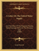A Letter On The Oxford Water Supply: And The Effect Of The Proposed Thames Valley Drainage Works On The Hincksey Lake 1120120993 Book Cover