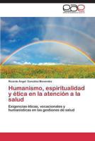 Humanismo, Espiritualidad y Etica En La Atencion a la Salud 3847365355 Book Cover