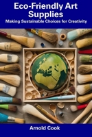 Eco-Friendly Art Supplies: Making Sustainable Choices for Creativity B0CFD9GR35 Book Cover