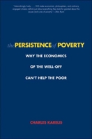 The Persistence of Poverty: Why the Economics of the Well-Off Can't Help the Poor 0300151365 Book Cover