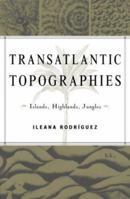 Transatlantic Topographies: Islands, Highlands, Jungles (Mcsa-Cultural Studies of the Americas) 0816642249 Book Cover