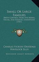 Small Or Large Families: Birth Control From the Moral, Racial and Eugenic Standpoint 1022109227 Book Cover