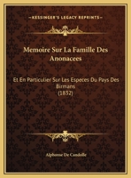 Memoire Sur La Famille Des Anonacees: Et En Particulier Sur Les Especes Du Pays Des Birmans (1832) 1166696170 Book Cover