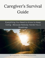 Dementia Caregiver's Survival Guide: Everything You Need to Know to Keep Going - Because Nobody Hands You a Roadmap B0H6Y4JQ8G Book Cover