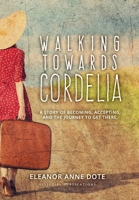 Walking Towards Cordelia: A story of becoming, accepting, and the journey to get there. 0578269074 Book Cover