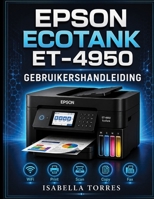 Epson Ecotank Et-4950 Gebruikershandleiding: De complete stapsgewijze handleiding voor het eenvoudig instellen, printen, scannen, kopiëren, faxen en o B0H99GH8G4 Book Cover