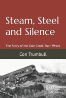 Steam, Steel and Silence: The Story of the Cole Creek Train Wreck B0CHL7DG2D Book Cover